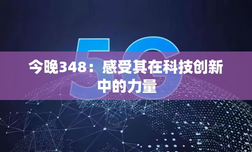 今晚348：感受其在科技创新中的力量