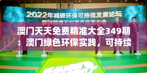 澳门天天免费精准大全349期：澳门绿色环保实践，可持续发展的未来