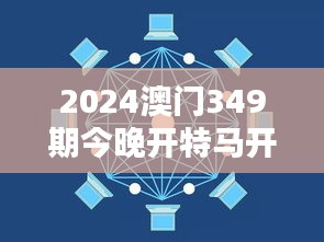 2024澳门349期今晚开特马开什么：探索幸运数字背后的逻辑