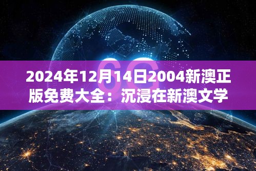 2024年12月14日2004新澳正版免费大全：沉浸在新澳文学的世界里