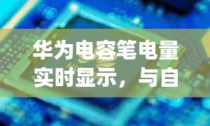 华为电容笔电量实时显示，探寻自然美景与内心宁静之旅