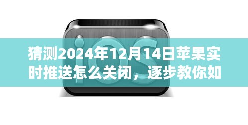 如何关闭苹果设备在2024年12月14日的实时推送功能，初学者与进阶用户指南