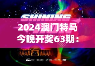 2024澳门特马今晚开奖63期：今夜星光璀璨，澳门特马记录荣耀时刻！