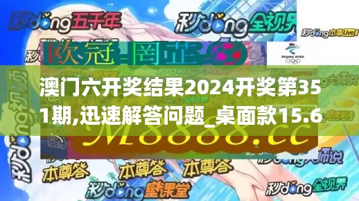 澳门六开奖结果2024开奖第351期,迅速解答问题_桌面款15.649