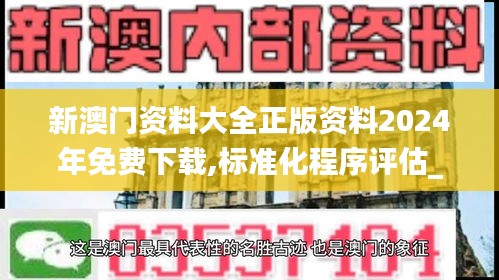 新澳门资料大全正版资料2024年免费下载,标准化程序评估_4DM11.957