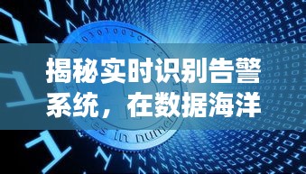 数据海洋的守护神，实时识别告警系统深度解析（以最新案例为例）