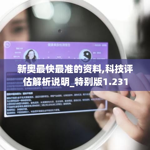 新奥最快最准的资料,科技评估解析说明_特别版1.231