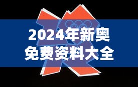 2024年新奥免费资料大全：奥运年体育盛世全攻略