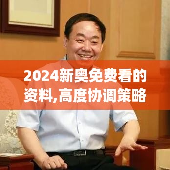 2024新奥免费看的资料,高度协调策略执行_开发版5.335