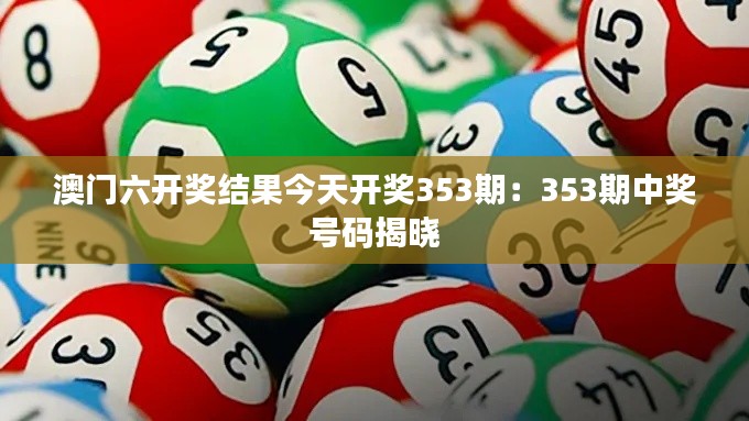 澳门六开奖结果今天开奖353期：353期中奖号码揭晓