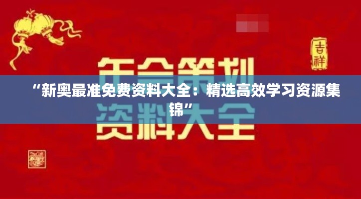 “新奥最准免费资料大全：精选高效学习资源集锦”