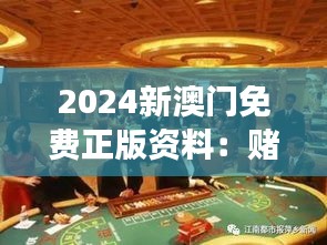 2024新澳门免费正版资料：赌场风云与本地风情指南