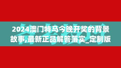 2024澳门特马今晚开奖的背景故事,最新正品解答落实_定制版2.717