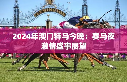 2024年澳门特马今晚：赛马夜激情盛事展望