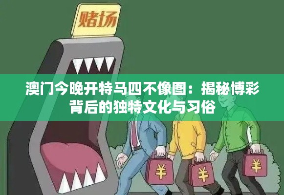 澳门今晚开特马四不像图：揭秘博彩背后的独特文化与习俗