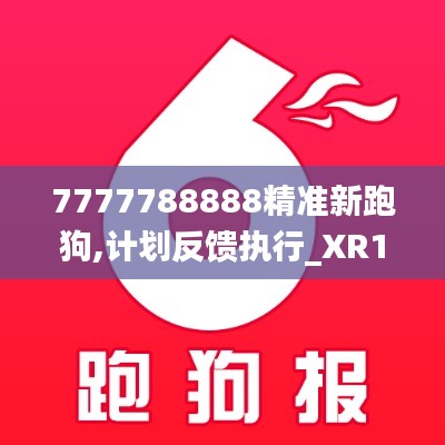 7777788888精准新跑狗,计划反馈执行_XR11.634