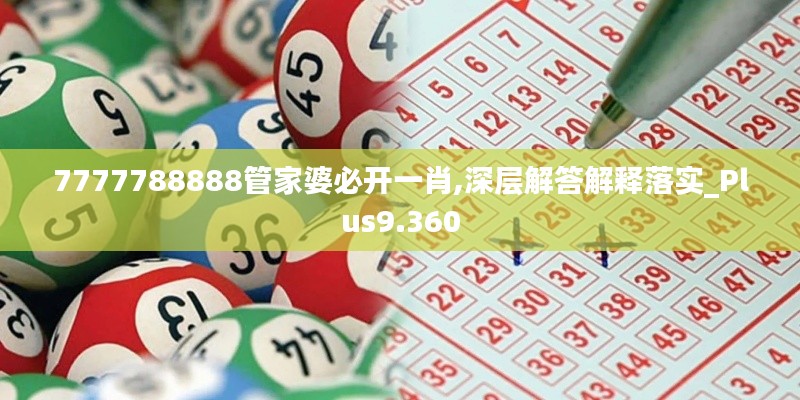 7777788888管家婆必开一肖,深层解答解释落实_Plus9.360