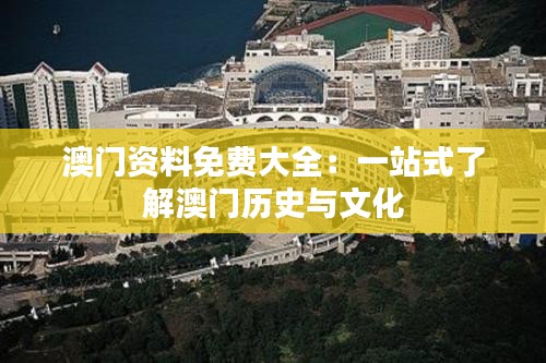 澳门资料免费大全：一站式了解澳门历史与文化