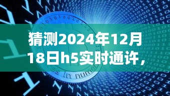 揭秘预测，H5实时通许在2024年12月18日的未来面貌揭晓