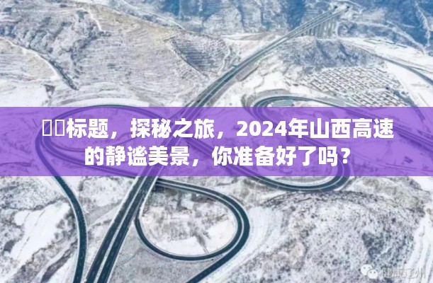 探秘之旅，2024年山西高速的静谧美景即将展现眼前