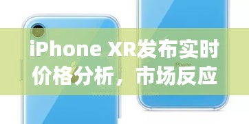 iPhone XR发布价格分析，市场反应与个人观点探讨