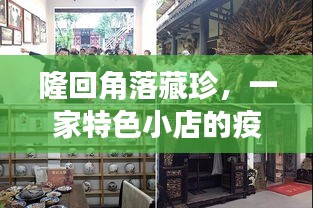 隆回角落独特风情小店，疫情下的日常与藏珍之旅