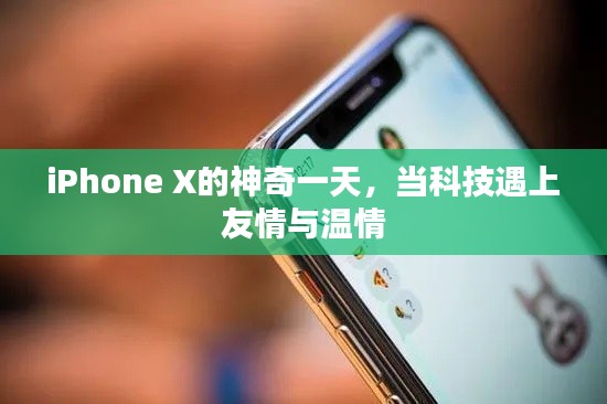 iPhone X神奇之旅，科技、友情与温情的交织