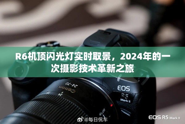 R6机顶闪光灯实时取景，摄影技术革新之旅（2024年）