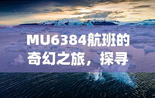 MU6384航班的自然探索之旅，寻美景，觅内心宁静