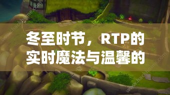 冬至时节，RTP的实时魔法与日常温馨时光