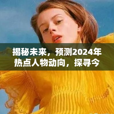 揭秘未来，预测2024年热点人物动向，今日之星轨迹探寻