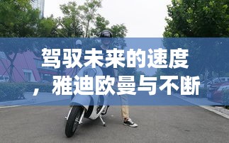 雅迪欧曼与你共创未来，无限可能的进化速度