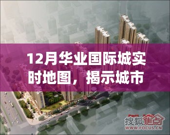 华业国际城最新实时地图揭秘，城市活力与发展轨迹