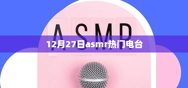 12月27日ASMR热门电台，舒缓之声不容错过