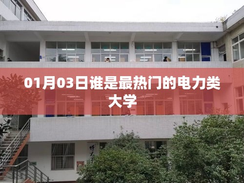 电力类大学热门排名，最新热门电力大学榜单揭晓！