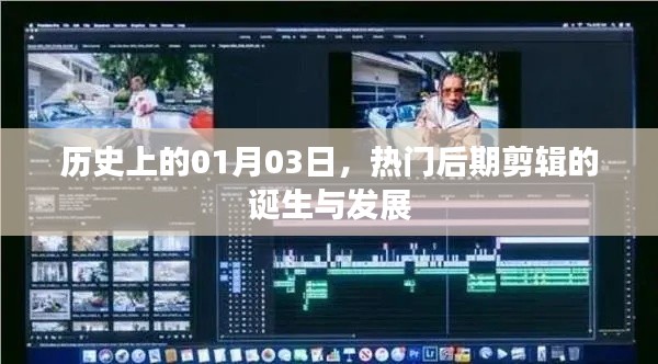 热门后期剪辑的诞生与成长历程，历史视角下的01月03日回顾