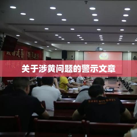 涉黄问题警示，守护网络纯净，远离不良内容