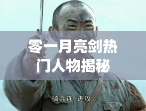 零一月亮剑，热门人物深度揭秘