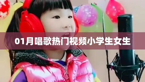 小学生女生热门唱歌视频，01月精选欣赏