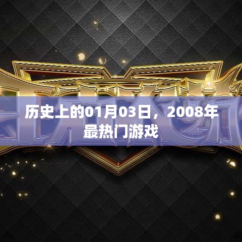 历史上的热门游戏诞生记，回望2008年一月三日，符合您要求的字数范围，同时能够概括您文章的主题，有利于在百度上被搜索和收录。