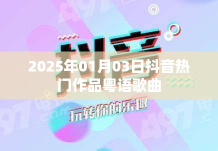 抖音热门粤语歌曲盘点，2025年必听新曲